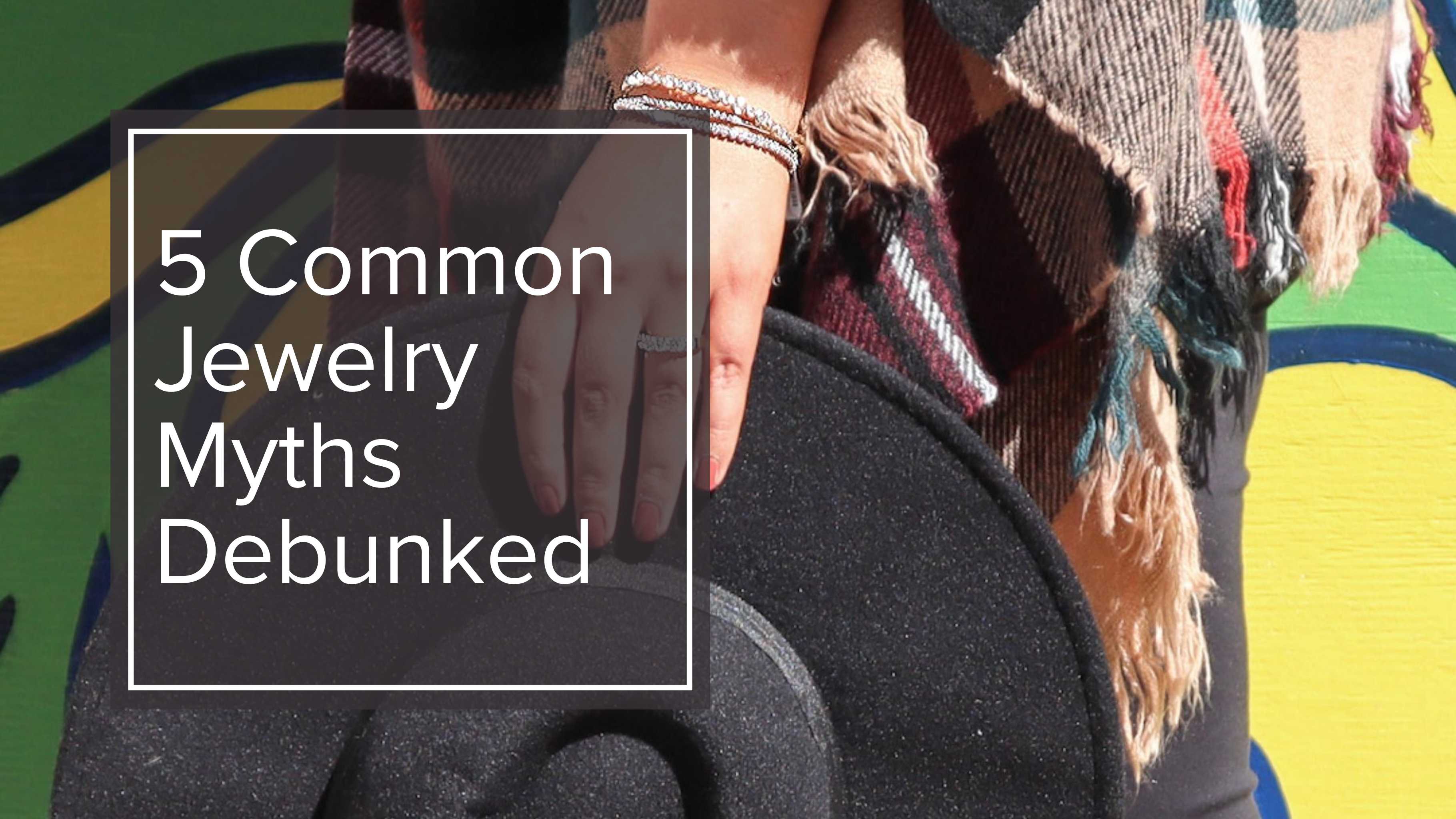 5 Common Jewelry Myths Debunked